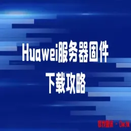Huawei服务器固件下载攻略